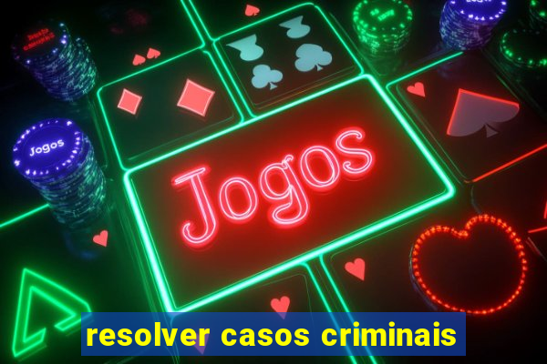 resolver casos criminais